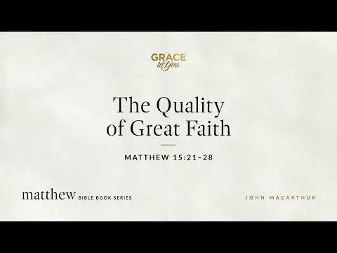 The Quality of Great Faith (Matthew 15:21–28) [Audio Only]