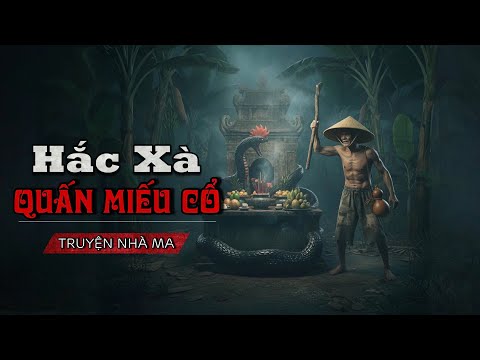 HẮC XÀ QUẤN MIẾU: Phá miếu Hoang kinh động Xà Tinh khiến cả nhà gặp Họa sát thân