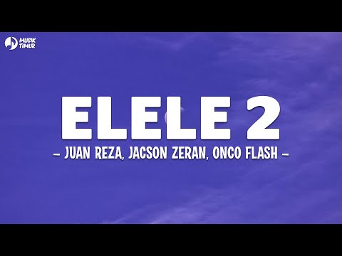 Juan Reza - ELELE 2 (Lirik) feat. ‪Jacson Zeran & Oncho Flash | Lagu Timur Terbaru 2024