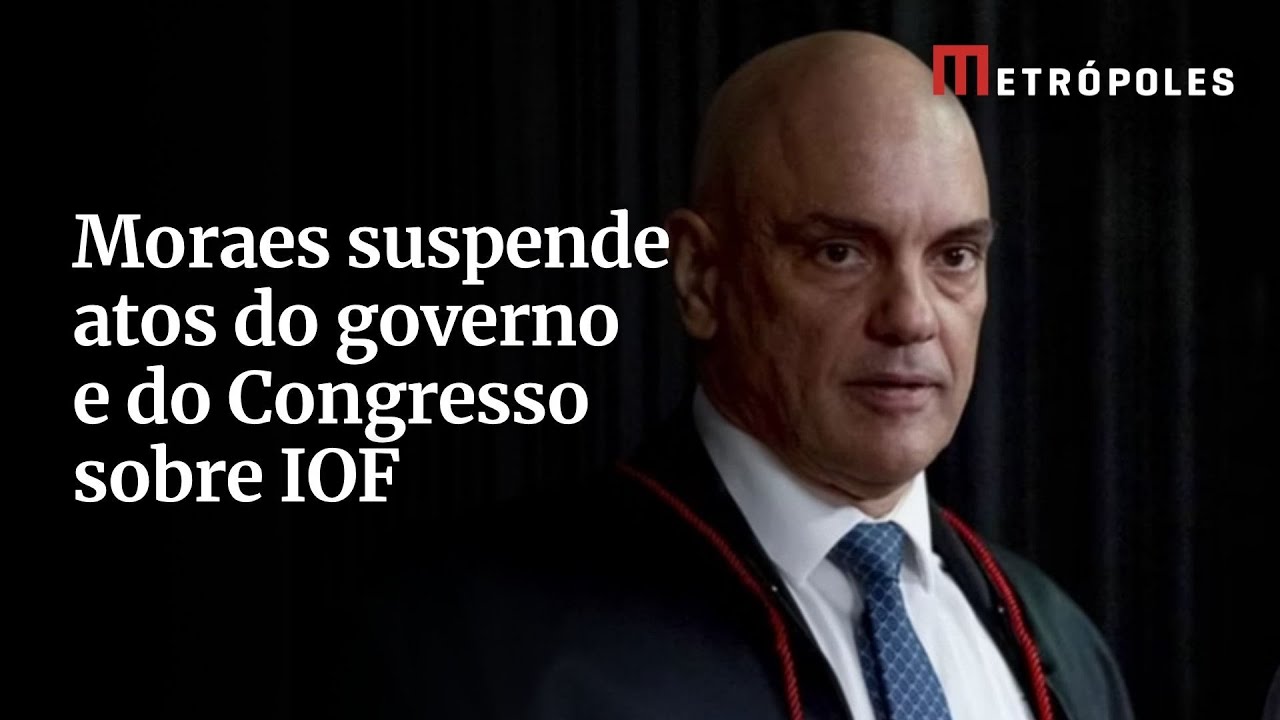 Moraes suspende atos do governo e do Congresso sobre IOF
