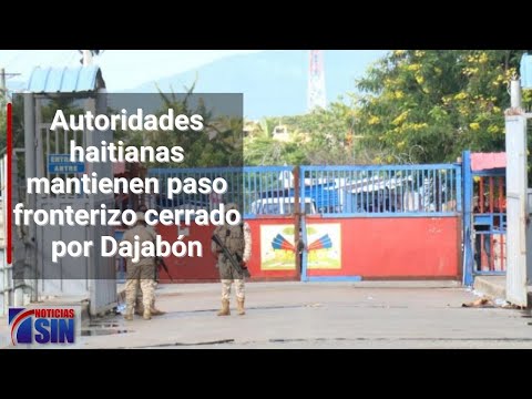 Autoridades haitianas mantienen paso fronterizo cerrado por Dajabón