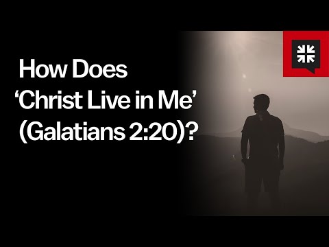 How Does ‘Christ Live in Me’ (Galatians 2:20)? // Ask Pastor John