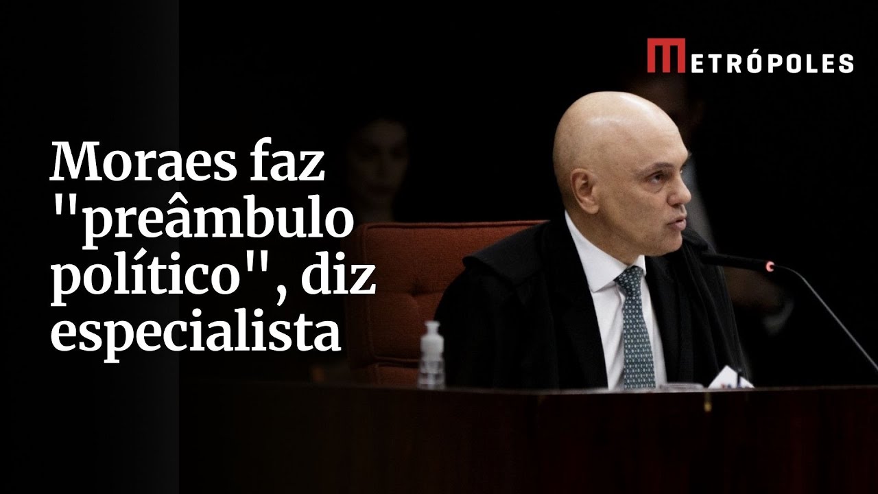 Moraes faz preâmbulo político diz especialista