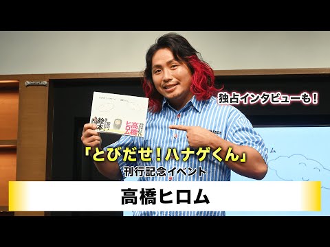 【高橋ヒロム】高橋ヒロム「とびだせ！ハナゲくん」刊行記念イベント