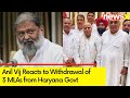 Unhappy with the MLAs decision | Anil Vij Reacts to Withdrawal of 3 MLAs from Haryana Govt |