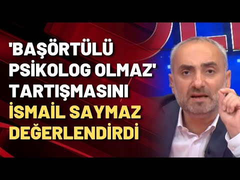 'Başörtülü psikolog, psikiyatrist olmaz' tartışmasını İsmail Saymaz değerlendirdi