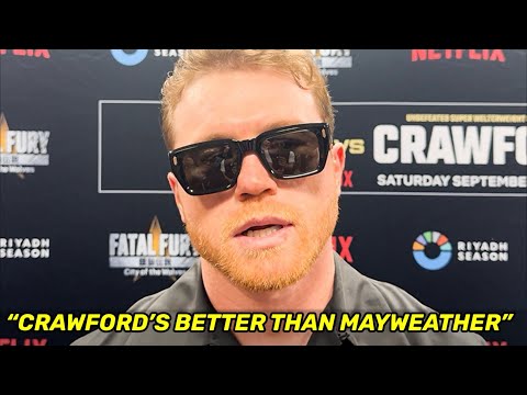 Canelo says Crawford is BETTER THAN Mayweather; explains why fight is NO COMPARISON