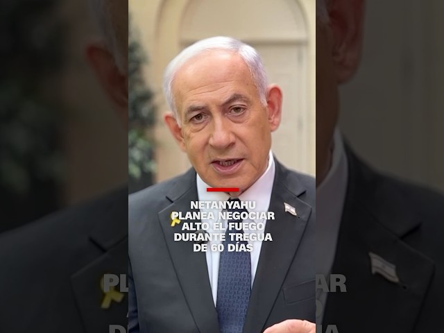 Netanyahu planea negociar alto el fuego durante tregua de 60 días