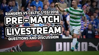 LIVE PRE MATCH: RANGERS VS CELTIC – 11/03/2018 – Answering your questions!