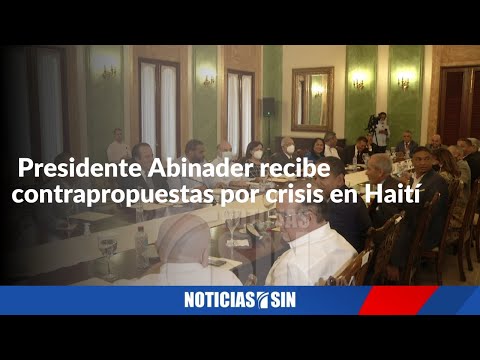 Presidente Abinader recibe contrapropuestas por crisis en Haití