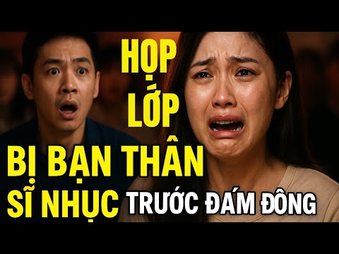 Họp Lớp Không Phải Để Khoe Mẽ – Bài Học Cay Đắng Khi Bị Bạn Thân “Sỉ Nhục” Trước Đám Đông!