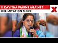 Big Warning! K Kavitha Threatens Massive Movement Over Delimitation | NewsX