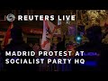 LIVE: Madrid protesters demonstrate in front of Socialist Party HQ
