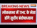 Breaking News TMC: लोकसभा में TMC के नेता होंगे सुदीप बंदोपाध्याय | TMC | Sudip Badhoupdhyay | 2024