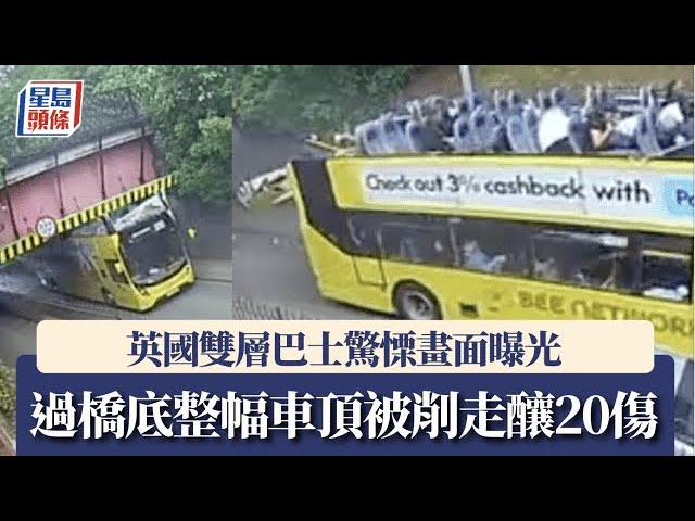 驚悚影片｜巴士過橋底遭「開罐頭」劏頂 20乘客受傷 司機被捕｜星島頭條新聞｜英國｜巴士｜車頂｜意外｜橋底｜受傷