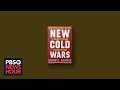 New Cold Wars examines Americas struggles with China and Russia