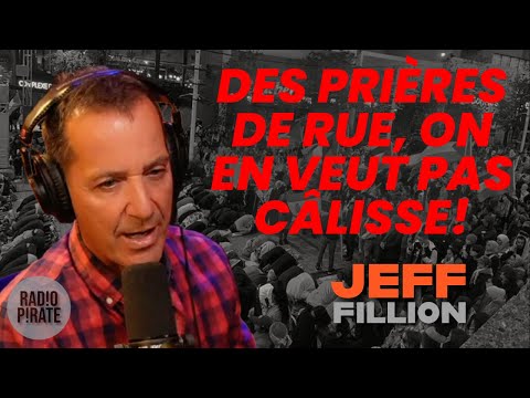 « DES PRIÈRES DE RUE, ON EN VEUT PAS CÂLISSE » -JEFF FILLION