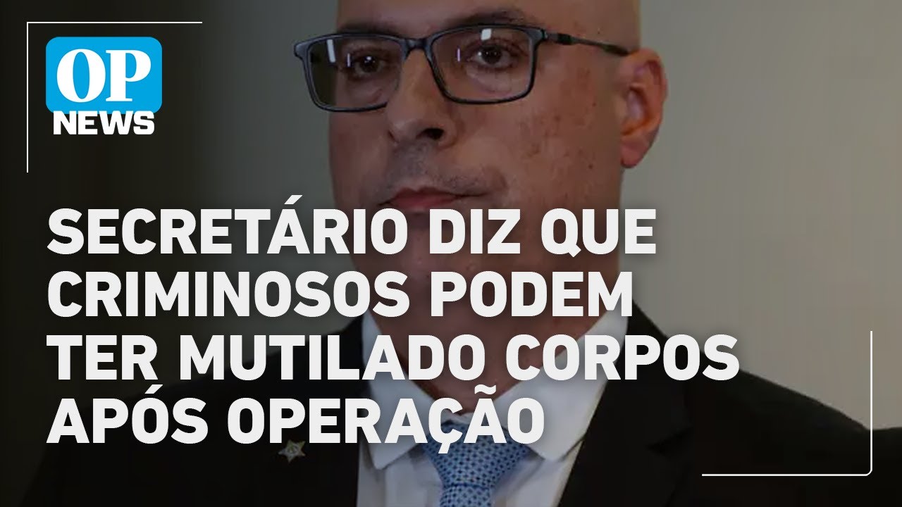 Secretário afirma que corpos de mortos em operação podem ter sido ‘vilipendiados’ | OP NEWS