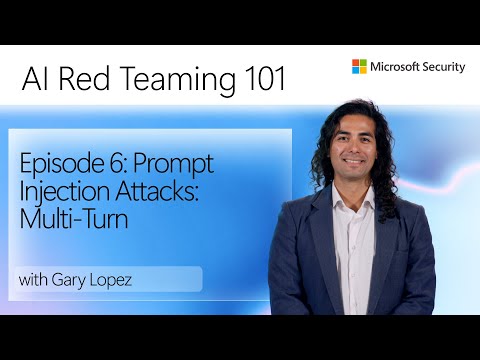 Episode 6: Prompt Injection Attacks: Multi-Turn | AI Red Teaming 101