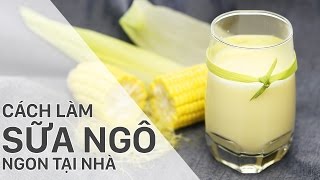 Cách làm sữa ngô ngon tại nhà | Điện máy XANH