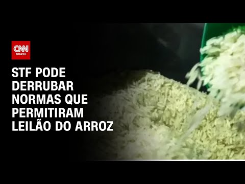 ​STF pode derrubar normas que permitiram leilão do arroz | BASTIDORES CNN