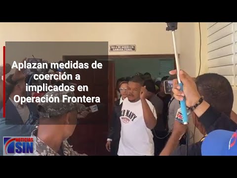 Aplazan coerción a implicados en Operación Frontera