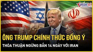 Cực nóng 8/4: Ông Trump chính thức đồng ý thỏa thuận ngừng bắn 14 ngày với Iran sát giờ G “xóa sổ”