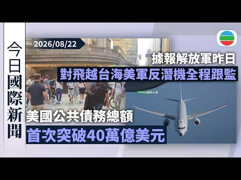 今日國際新聞重點：美國公共債務總額首次突破40萬億美元　新華網動畫諷刺借新錢還舊債｜據報解放軍昨日對飛越台海美軍反潛機全程跟監警戒｜無綫新聞｜TVB News｜2026/08/22