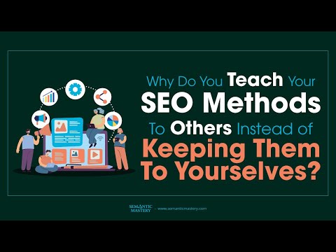 Why You Teach Your SEO Methods To Others Instead of Keeping Them To Yourselves?