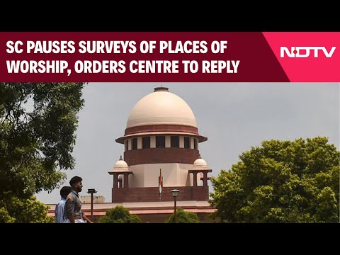 NDTV Live: Supreme Court Pauses Surveys Of Places Of Worship, Orders Centre To Reply & Other News