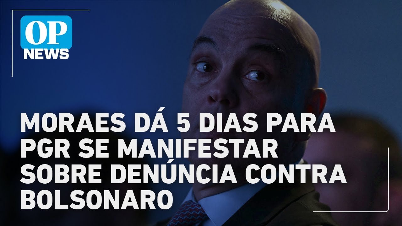 Moraes dá 5 dias para PGR se manifestar sobre denúncia contra Bolsonaro | O POVO News