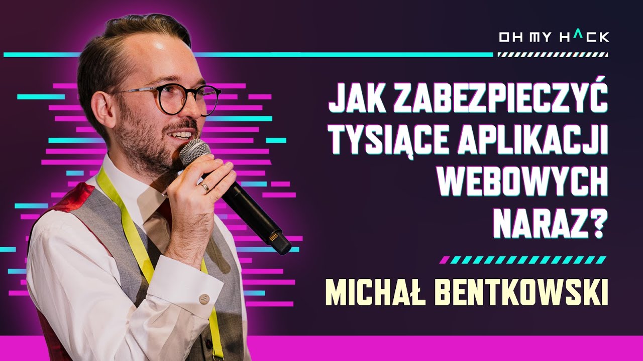 Michał Bentkowski: Jak zabezpieczyć tysiące aplikacji webowych naraz | OMH 2024