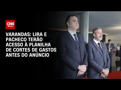 ​Varandas: Lira e Pacheco terão acesso à planilha de cortes de gastos antes do anúncio | LIVE CNN