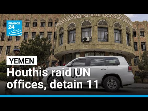 Iran-backed Houthis raid UN offices in Yemen, detain 11 employees • FRANCE 24 English