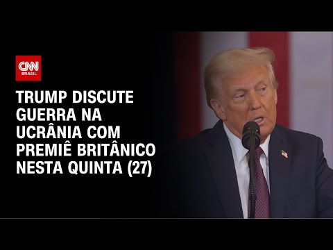 ​Trump discute guerra na Ucrânia com Premiê britânico nesta quinta (27) | CNN NOVO DIA