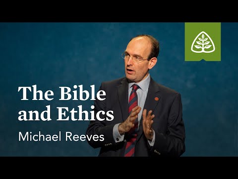 Michael Reeves: The Bible & Ethics