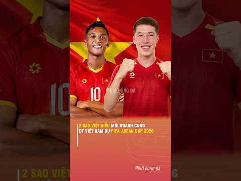 <strong>2</strong> <strong>SAO</strong> VIỆT KIỀU MỚI TOANH CÙNG ĐT VIỆT NAM DỰ FIFA ASEAN CUP 2026