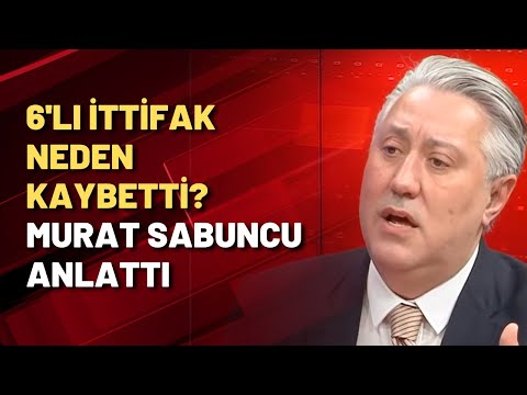 6'lı ittifak neden kaybetti? Murat Sabuncu anlattı