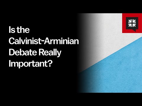 Is the Calvinist-Arminian Debate Really Important? // Ask Pastor John