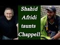 Shahid Afridi Taunts Chappell