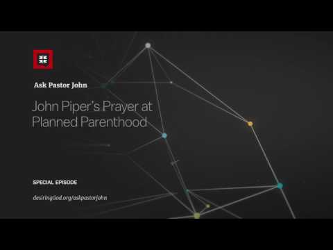 John Piper's Prayer at Planned Parenthood // Ask Pastor John