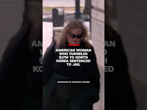 American woman who funneled $17M to North Korea sentenced to jail