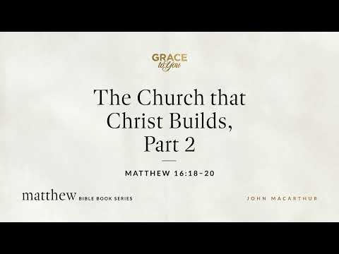 The Church that Christ Builds, Part 2 (Matthew 16:18–20) [Audio Only]