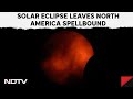 Solar Eclipse 2024 | Eclipse Leaves North America Spellbound: Never Witnessed Anything Like It