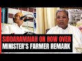 No Ill-Intention: Siddaramaiah On Row Over Ministers Farmer Remark