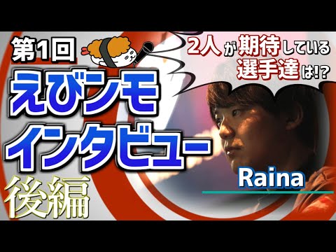 【えびンモTVインタビュー】第3回！2人が注目の次世代プレイヤー達は誰だ！？【Raina 後編】