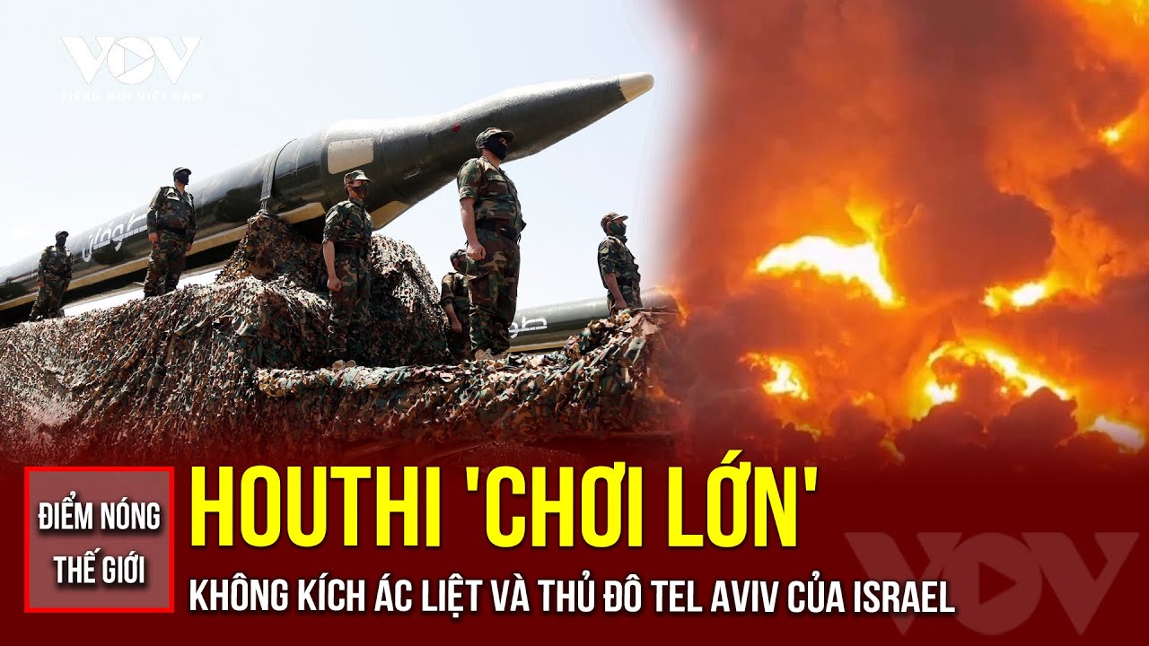 🔴ĐIỂM NÓNG THẾ GIỚI: Cao điểm chiến sự - Houthi 'chơi lớn' khi không kích vào Tel Aviv của Israel