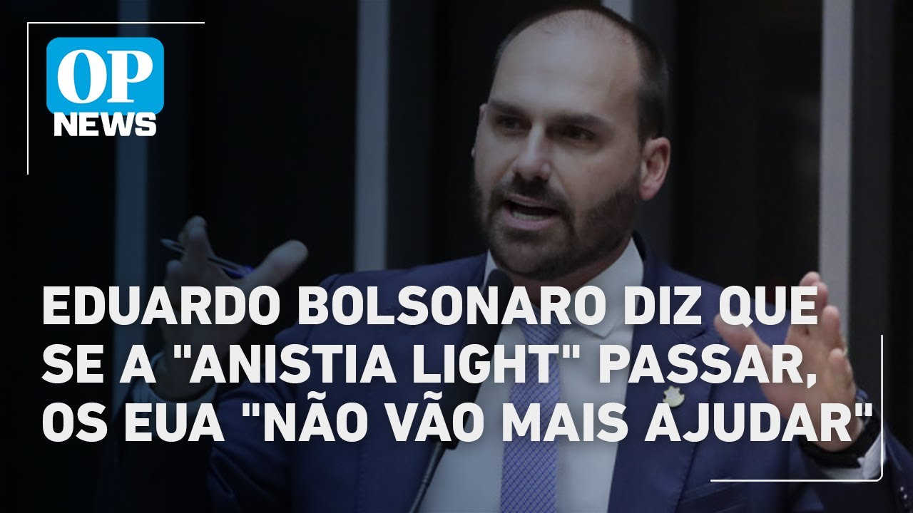 Eduardo Bolsonaro diz que se a “anistia light” passar, os EUA “não vão mais ajudar” | O POVO News