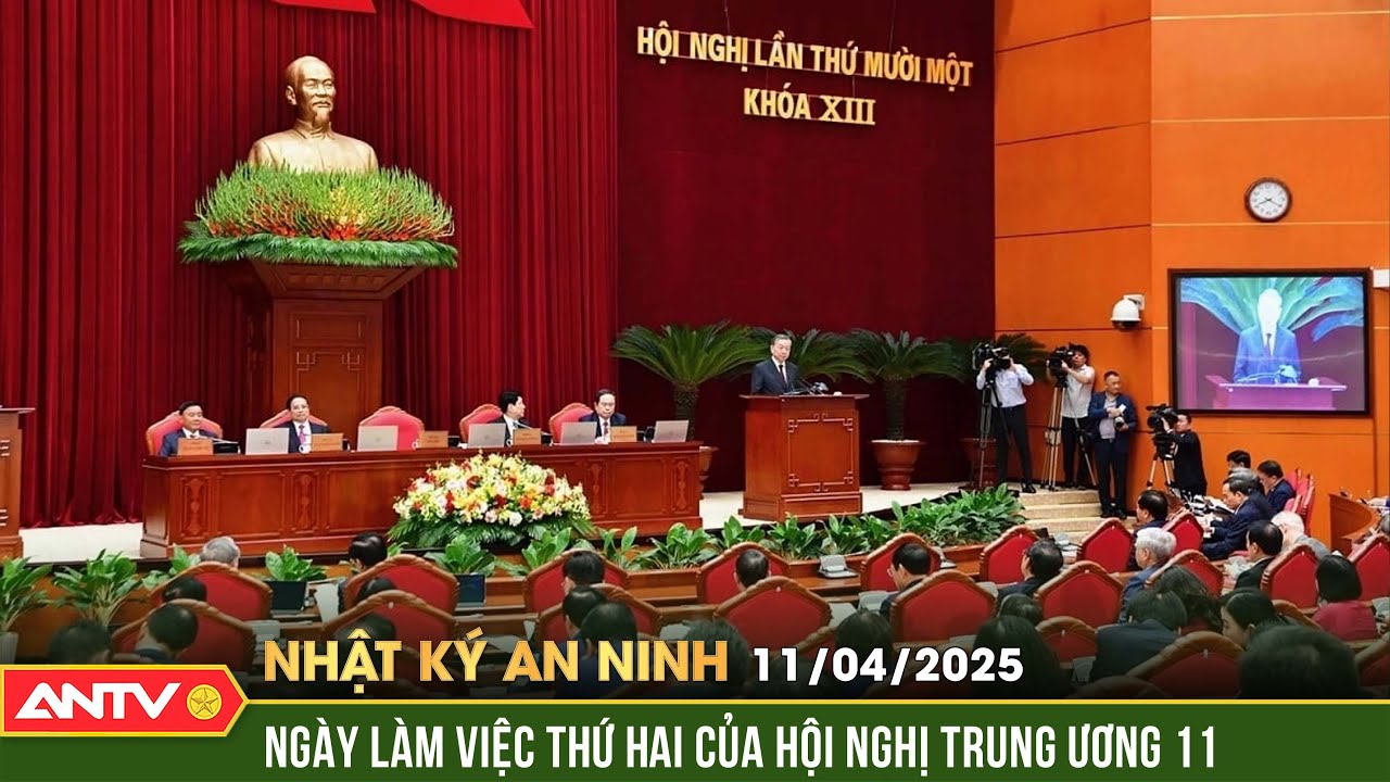 Ngày làm việc thứ hai của Hội nghị trung ương 11 | Nhật ký an ninh ngày 11/4 | ANTV