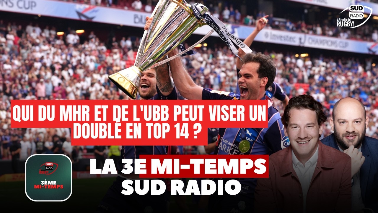 Qui du MHR et de l'UBB peut viser un doublé en Top 14 ? - La 3e Mi-Temps Sud Radio